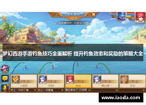 梦幻西游手游钓鱼技巧全面解析 提升钓鱼效率和奖励的策略大全