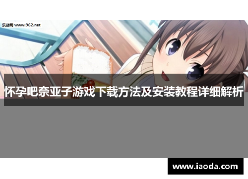 怀孕吧奈亚子游戏下载方法及安装教程详细解析