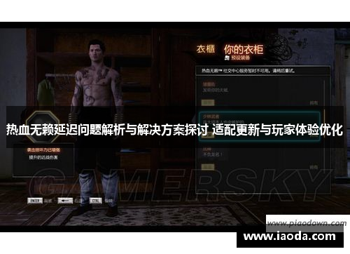 热血无赖延迟问题解析与解决方案探讨 适配更新与玩家体验优化 热血无赖延迟问题解析与解决方案探讨 适配更新与玩家体验优化
