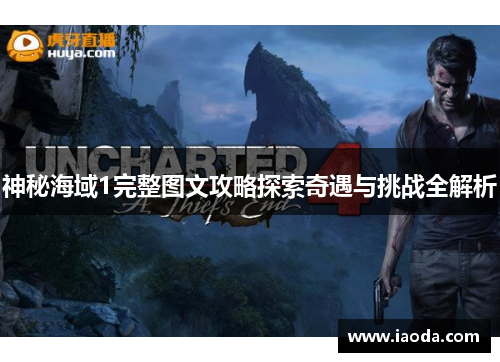 神秘海域1完整图文攻略探索奇遇与挑战全解析 神秘海域1完整图文攻略探索奇遇与挑战全解析